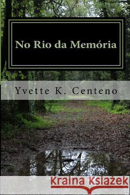 No Rio da Memória Centeno, Yvette K. 9781481295895 Createspace Independent Publishing Platform