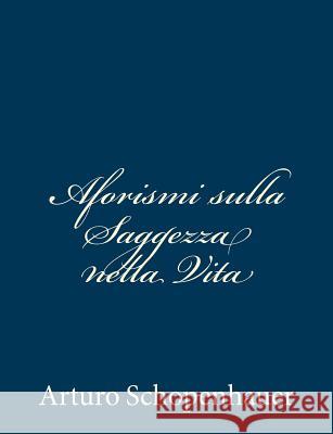 Aforismi sulla Saggezza nella Vita Schopenhauer, Arturo 9781481298025 Createspace