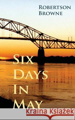 Six Days in May Robertson Browne 9781481299909 Createspace