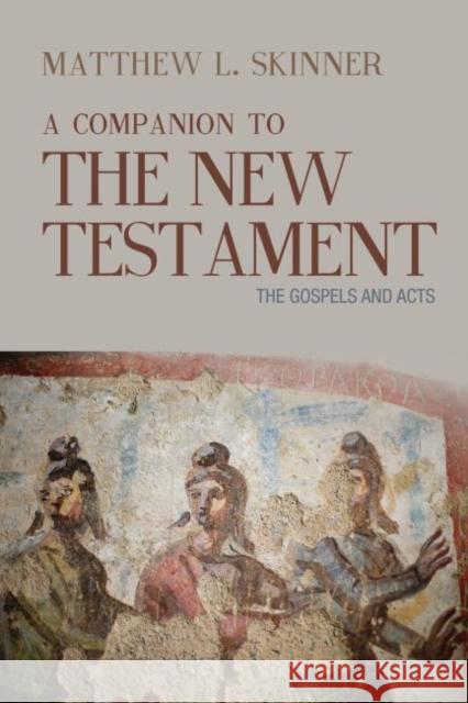 A Companion to the New Testament: The Gospels and Acts Matthew L. Skinner 9781481300001