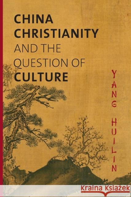 China, Christianity, and the Question of Culture Yang Huilin Zhang Jing David Lyle Jeffrey 9781481300186