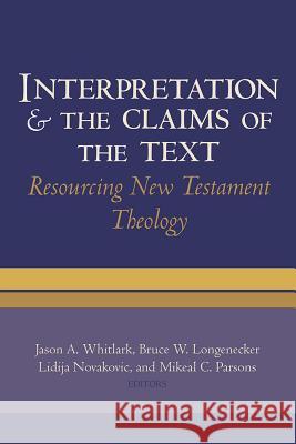 Interpretation and the Claims of the Text: Resourcing New Testament Theology: Essays in Honor of Charles H. Talbert Whitlark, Jason A. 9781481300308 Baylor University Press