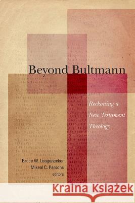 Beyond Bultmann: Reckoning a New Testament Theology Bruce W. Longenecker Mikeal C. Parsons 9781481300414
