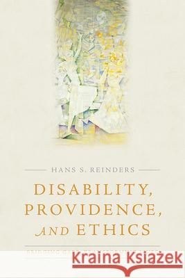 Disability, Providence, and Ethics: Bridging Gaps, Transforming Lives Hans S. Reinders 9781481300667 Baylor University Press