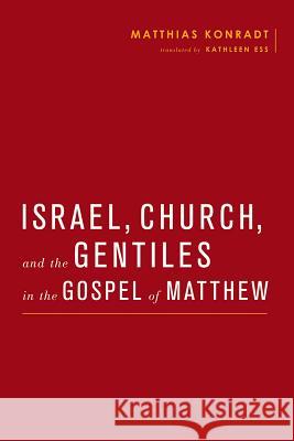 Israel, Church, and the Gentiles in the Gospel of Matthew Matthias Konradt Wayne Coppins Simon Gathercole 9781481301893