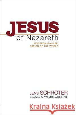 Jesus of Nazareth: Jew from Galilee, Savior of the World Jens Schroter Wayne Coppins S. Brian Pounds 9781481301992