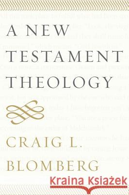 A New Testament Theology Craig L. Blomberg 9781481302265