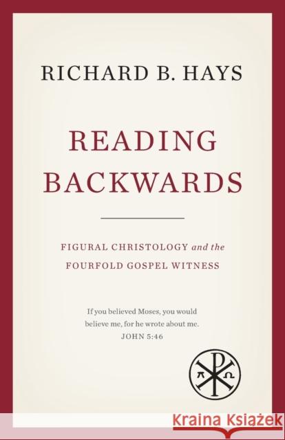 Reading Backwards: Figural Christology and the Fourfold Gospel Witness Richard B. Hays 9781481302333 Baylor University Press