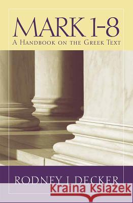 Mark 1-8: A Handbook on the Greek Text Rodney J. Decker 9781481302388 Baylor University Press