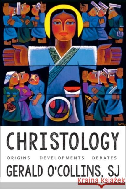 Christology: Origins, Developments, Debates O'Collins, Gerald 9781481302579 Baylor University Press
