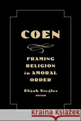 Coen: Framing Religion in Amoral Order Siegler, Elijah 9781481302838