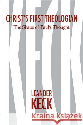 Christ's First Theologian: The Shape of Paul's Thought Leander E. Keck 9781481303002 Baylor University Press