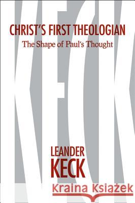 Christ's First Theologian: The Shape of Paul's Thought Leander E. Keck 9781481303002