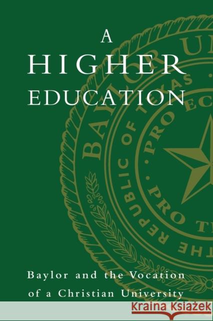 A Higher Education: Baylor and the Vocation of a Christian University Elizabeth Davis 9781481303293