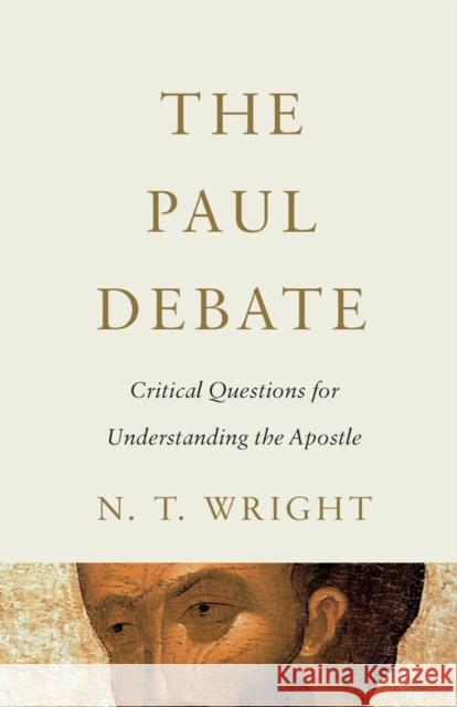 The Paul Debate: Critical Questions for Understanding the Apostle N. T. Wright 9781481304689 Baylor University Press