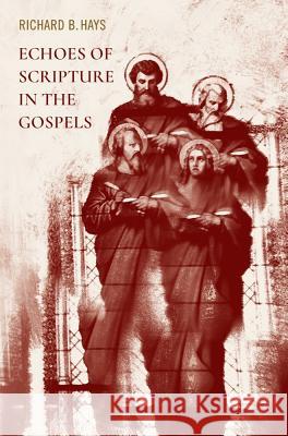 Echoes of Scripture in the Gospels Hays, Richard B. 9781481305242 