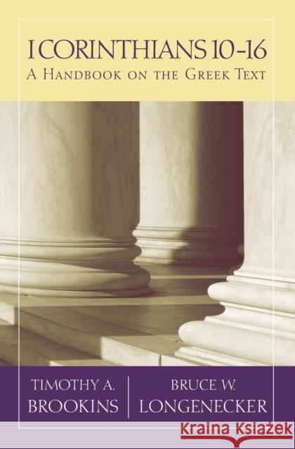 1 Corinthians 10-16: A Handbook on the Greek Text Timothy A. Brookins Bruce W. Longenecker 9781481305341 Baylor University Press