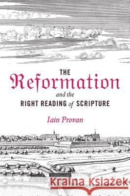 The Reformation and the Right Reading of Scripture Iain Provan 9781481306089 Baylor University Press