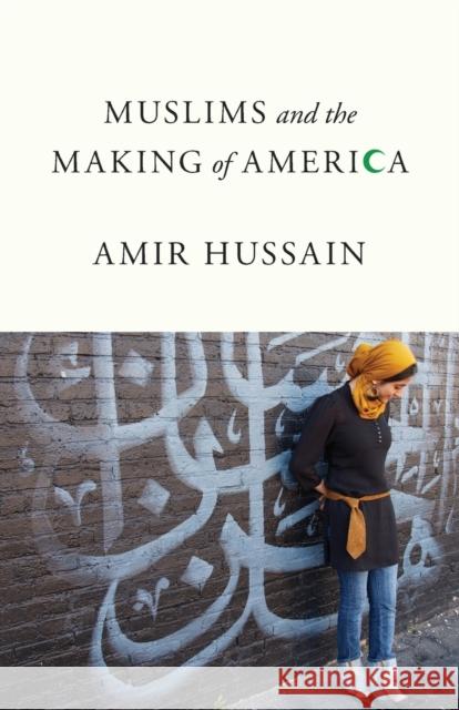 Muslims and the Making of America Amir Hussain 9781481306232 Baylor University Press