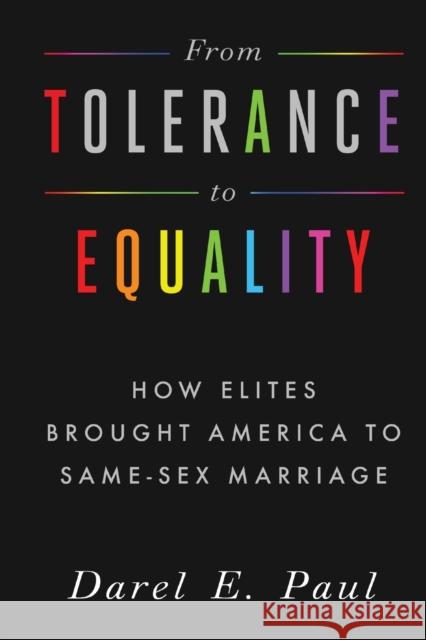 From Tolerance to Equality: How Elites Brought America to Same-Sex Marriage Darel E. Paul 9781481306959 Baylor University Press