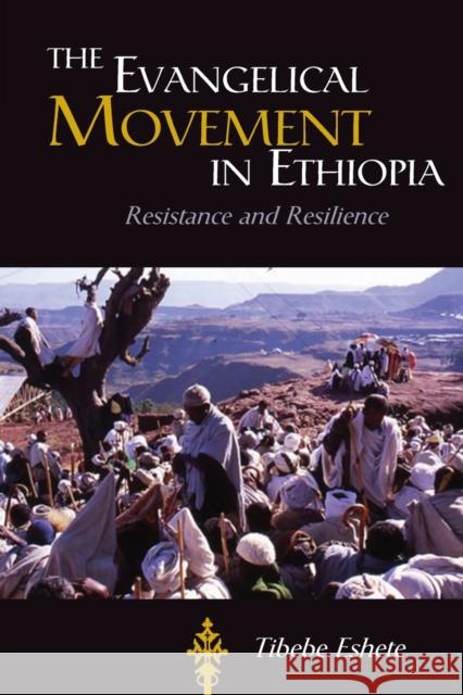 The Evangelical Movement in Ethiopia: Resistance and Resilience Tibebe Eshete 9781481307086 Baylor University Press