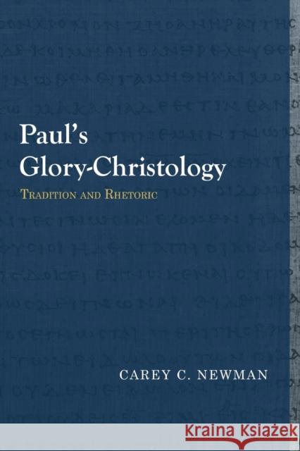 Paul's Glory-Christology: Tradition and Rhetoric Carey C. Newman 9781481307963