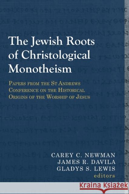 The Jewish Roots of Christological Monotheism: Papers from the St Andrews Conference on the Historical Origins of the Worship of Jesus Carey C. Newman James R. Davila Gladys S. Lewis 9781481307970