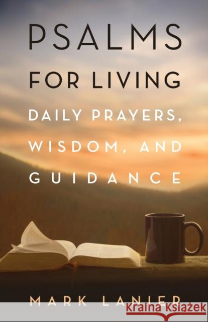 Psalms for Living: Daily Prayers, Wisdom, and Guidance Mark Lanier 9781481308069