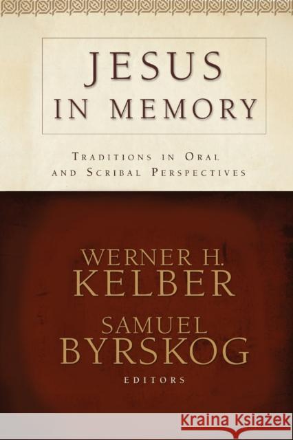 Jesus in Memory: Traditions in Oral and Scribal Perspectives Werner H. Kelber Samuel Byrskog 9781481308205 Baylor University Press