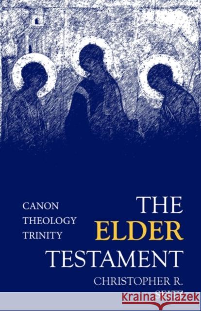 The Elder Testament: Canon, Theology, Trinity Christopher R. Seitz 9781481308298 Baylor University Press