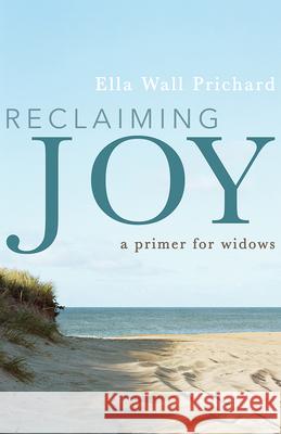 Reclaiming Joy: A Primer for Widows Ella Wall Prichard 9781481308489 Baylor University Press