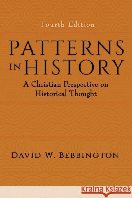Patterns in History: A Christian Perspective on Historical Thought David W. Bebbington 9781481308694 Baylor University Press
