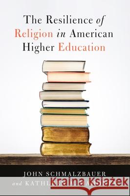 The Resilience of Religion in American Higher Education John Schmalzbauer Kathleen Mahoney 9781481308717