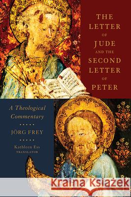 The Letter of Jude and the Second Letter of Peter: A Theological Commentary Jorg Frey Kathleen Ess 9781481309196
