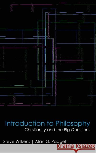 Introduction to Philosophy: Christianity and the Big Questions Steve Wilkens Alan G. Padgett 9781481309417 Baylor University Press