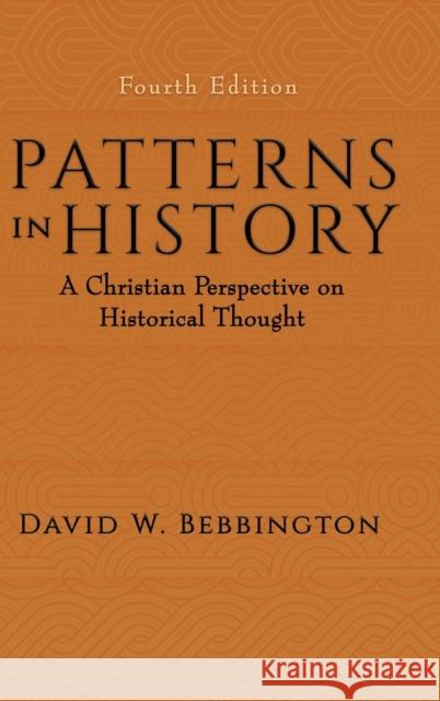 Patterns in History: A Christian Perspective on Historical Thought David W. Bebbington 9781481309516 Baylor University Press