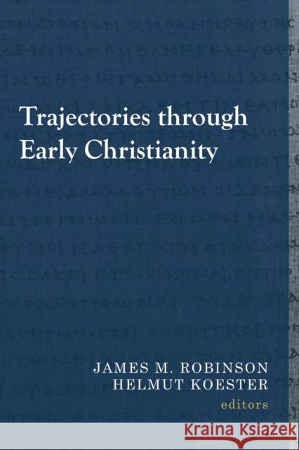 Trajectories Through Early Christianity James M. Robinson Helmut Koester 9781481309554