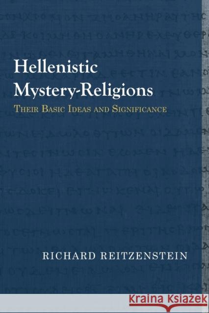 Hellenistic Mystery-Religions: Their Basic Ideas and Significance Richard Reitzenstein John E. Steely 9781481309561