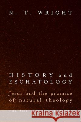 History and Eschatology: Jesus and the Promise of Natural Theology N. T. Wright 9781481309622 Baylor University Press