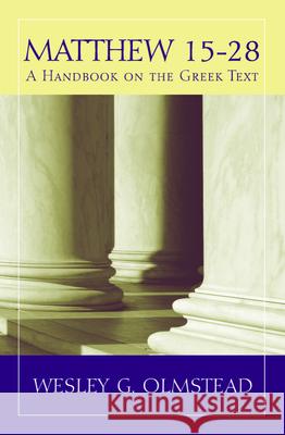 Matthew 15-28: A Handbook on the Greek Text Wesley G. Olmstead 9781481309677 Baylor University Press