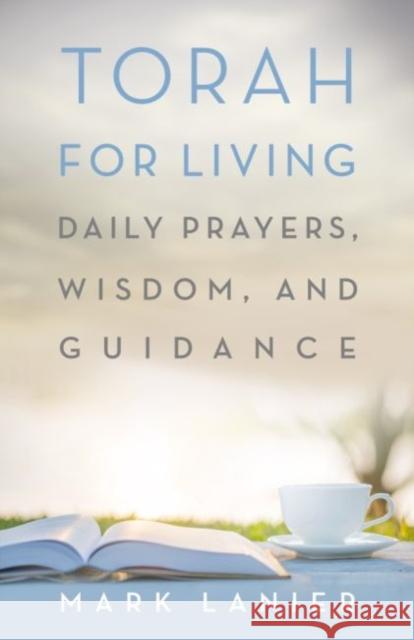 Torah for Living: Daily Prayers, Wisdom, and Guidance Mark Lanier 9781481309813