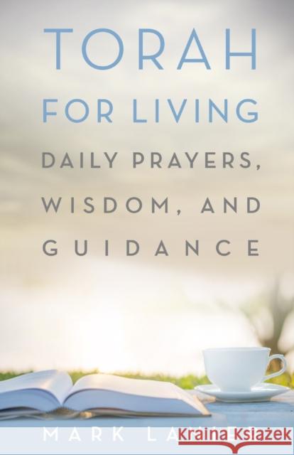 Torah for Living: Daily Prayers, Wisdom, and Guidance Mark Lanier 9781481309820