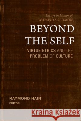 Beyond the Self: Virtue Ethics and the Problem of Culture Raymond Hain 9781481310413 Baylor University Press