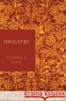 Idolatry Stephen E. Fowl 9781481310840