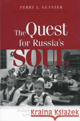 The Quest for Russias Soul: Evangelicals and Moral Education in Post-Communist Russia. Perry L. Glanzer 9781481311076 Baylor University Press