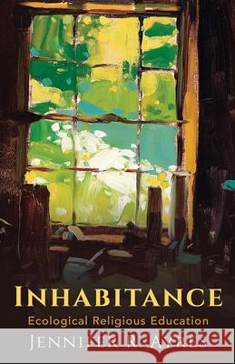 Inhabitance: Ecological Religious Education Jennifer R. Ayres 9781481311373