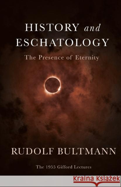 History and Eschatology: The Presence of Eternity Rudolf Bultmann 9781481311571 Baylor University Press