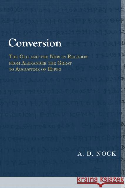 Conversion: The Old and the New in Religion from Alexander the Great to Augustine of Hippo A. D. Nock 9781481311588 Baylor University Press
