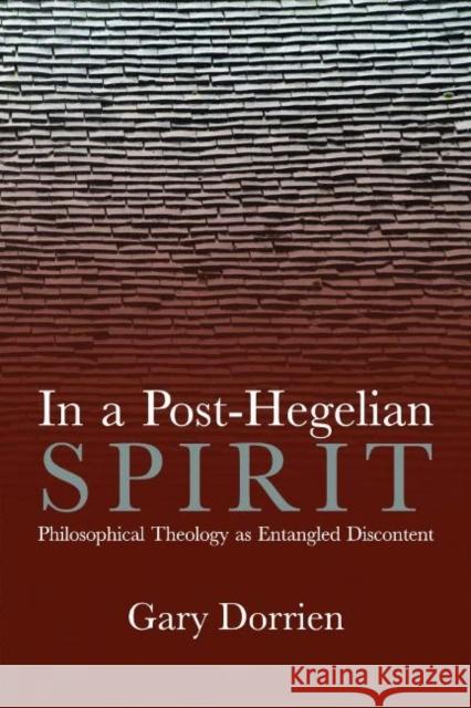 In a Post-Hegelian Spirit: Philosophical Theology as Idealistic Discontent Gary Dorrien 9781481311595