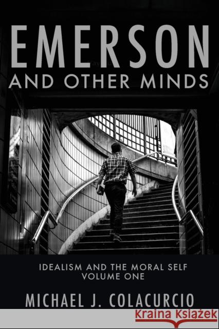 Emerson and Other Minds: Idealism and the Moral Self Colacurcio, Michael J. 9781481311779